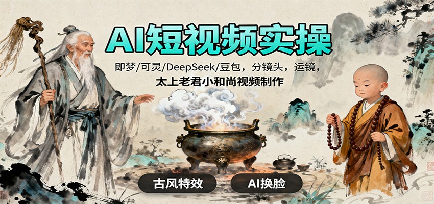 AI短视频实操，即梦/可灵/DeepSeek/豆包，分镜头，运镜，太上老君小和尚视频制作-老K爱搞钱