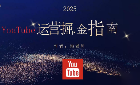 梁老师·2025YouTuBe运营掘金指南-老K爱搞钱