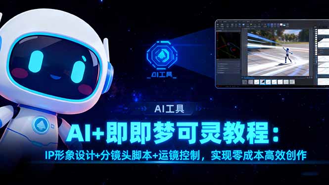 AI+即梦可灵教程:IP形象设计+分镜头脚本+运镜控制,实现零成本高效创作-老K爱搞钱