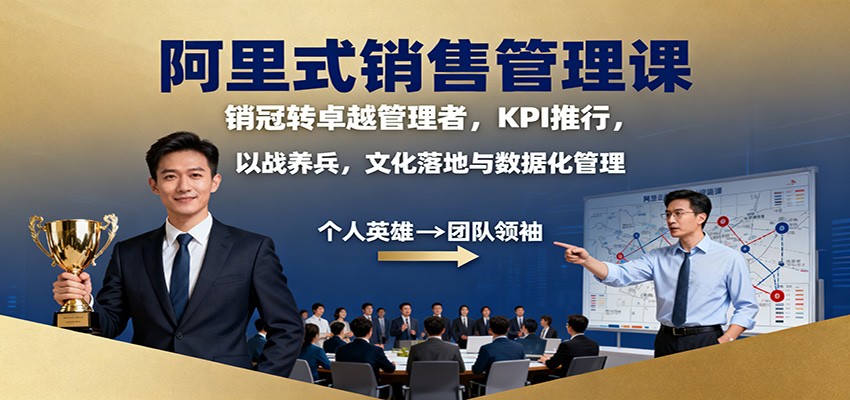 阿里式销售管理课:销冠转卓越管理者,KPI 推行,以战养兵,文化落地与数据化管理-老K爱搞钱