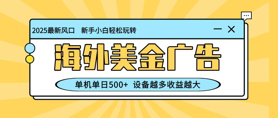 最新蓝海项目,海外美金广告,单机单日500+,可矩阵放大,设备越多收益越大-老K爱搞钱