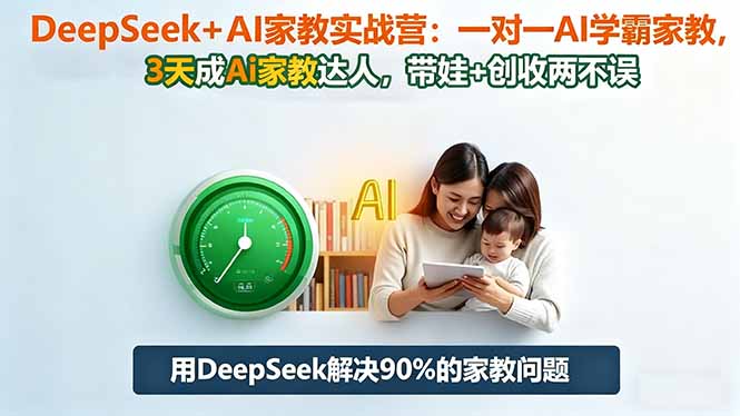 DeepSeek+AI家教实战营：1对1AI学霸家教,3天成Ai家教达人,带娃+创收两不误-老K爱搞钱