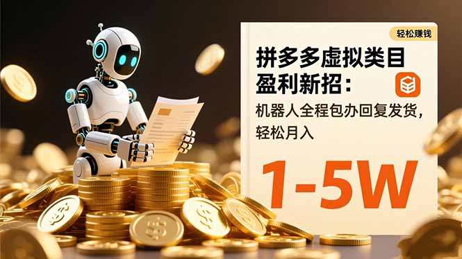 拼多多虚拟类目盈利新招：机器人全程包办回复发货，轻松月入 1-5W-老K爱搞钱