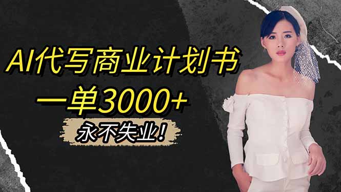 AI代写商业计划书，一单3000+，提供接单渠道，主打长期稳定，永不失业-老K爱搞钱