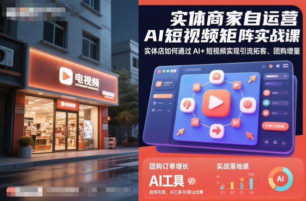 实体商家自运营AI短视频矩阵实战课，实体店如何通过AI+短视频实现引流拓客、团购增量-老K爱搞钱
