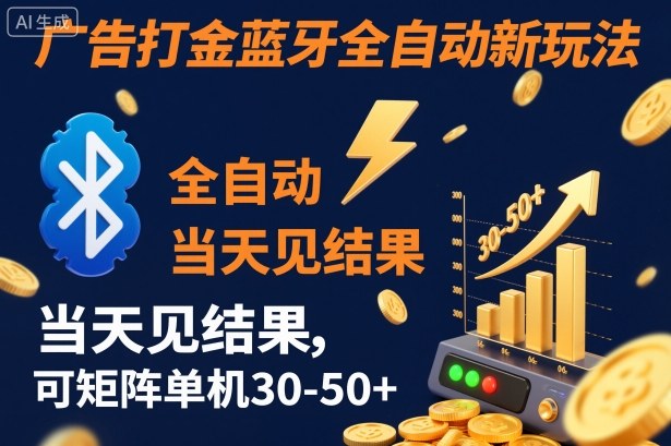 【广告打金】蓝牙全自动新玩法，当天见结果，可矩阵单机30-50+【揭秘】-老K爱搞钱